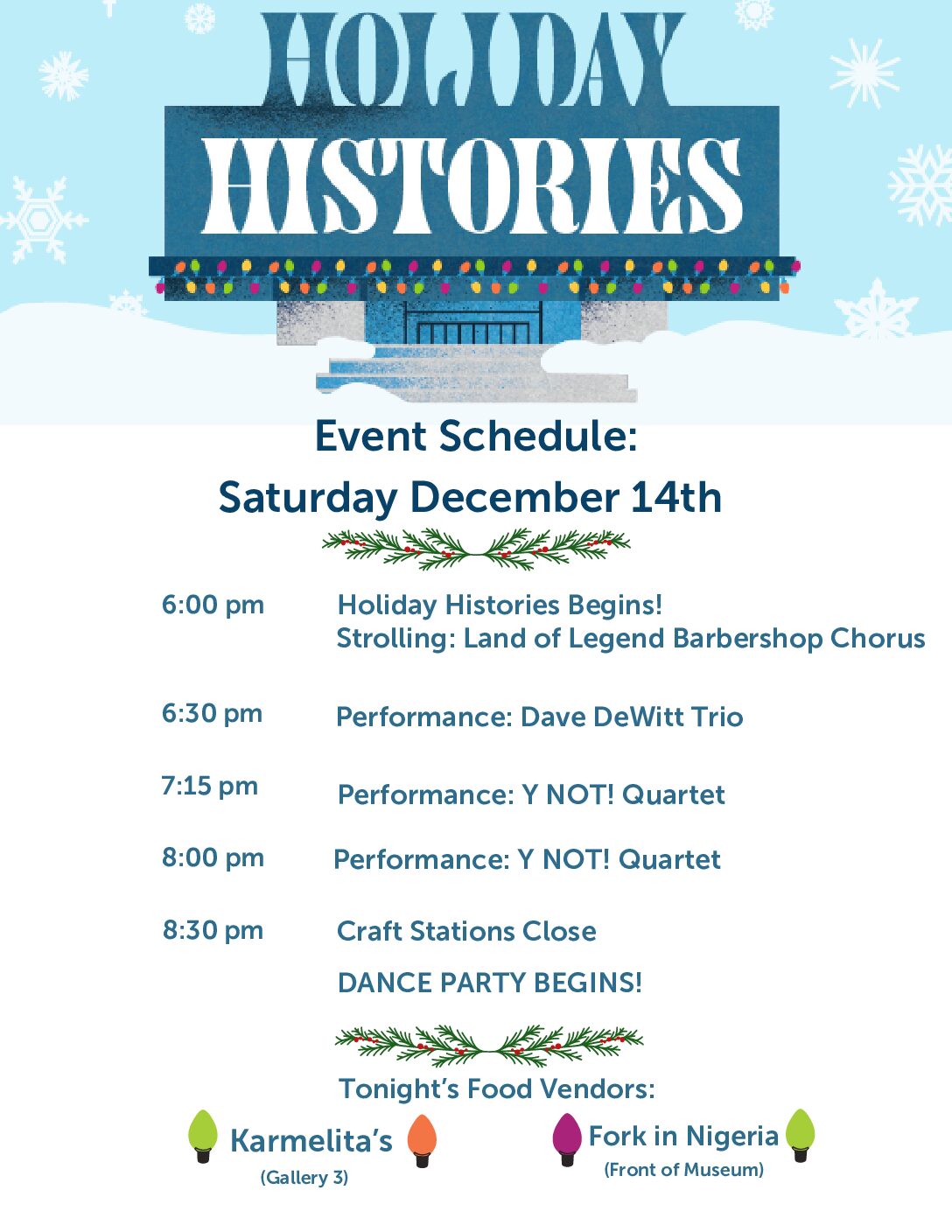 Event Schedule: 6 p.m. - Holiday Histories begins! Strolling: Land of Legend Barbershop Chorus. 6:30 p.m. - Performance: Dave DeWitt Trio. 7:15 & 8 p.m. - Performances: Y NOT! Quartet. 8:30 p.m. - Craft stations close; DANCE PARTY BEGINS!